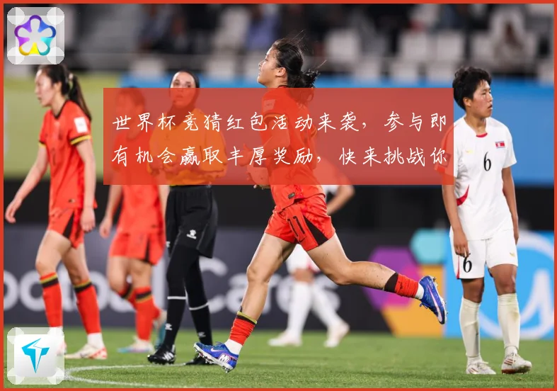 世界杯竞猜红包活动来袭，参与即有机会赢取丰厚奖励，快来挑战你的足球预测吧