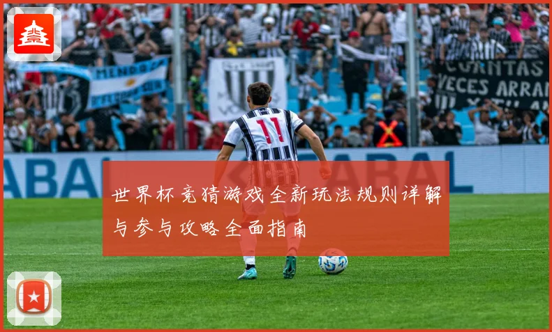 世界杯竞猜游戏全新玩法规则详解与参与攻略全面指南