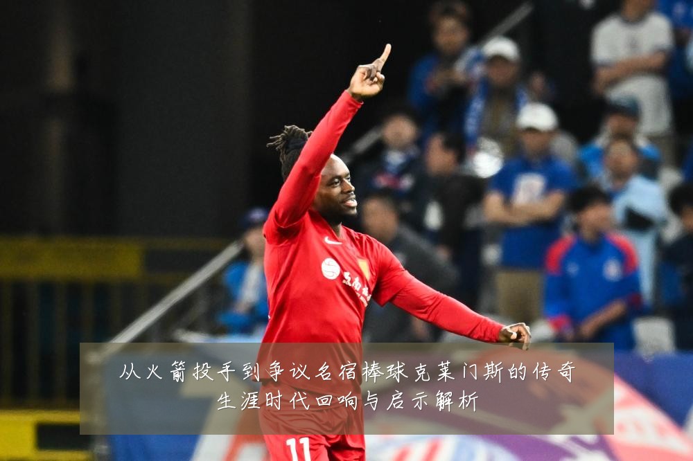 从火箭投手到争议名宿棒球克莱门斯的传奇生涯时代回响与启示解析