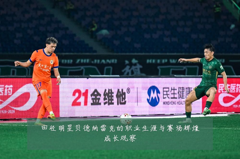 田径明星贝德纳雷克的职业生涯与赛场辉煌成长观察